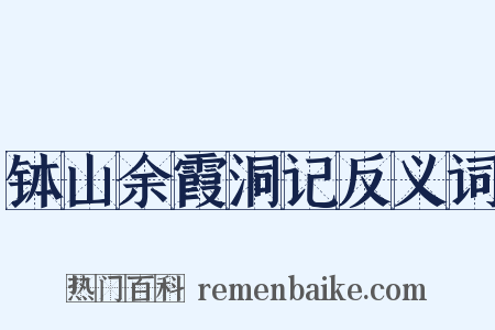 钵山余霞洞记反义词是什么意思的图片